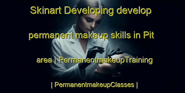 Skinart Developing develop permanent makeup skills in Pit area | PermanentmakeupTraining | PermanentmakeupClasses | SkinartTraining-Bolivia